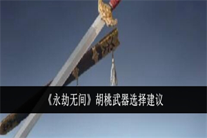 永劫无间胡桃武器选择什么好 永劫无间胡桃武器选择推荐分享